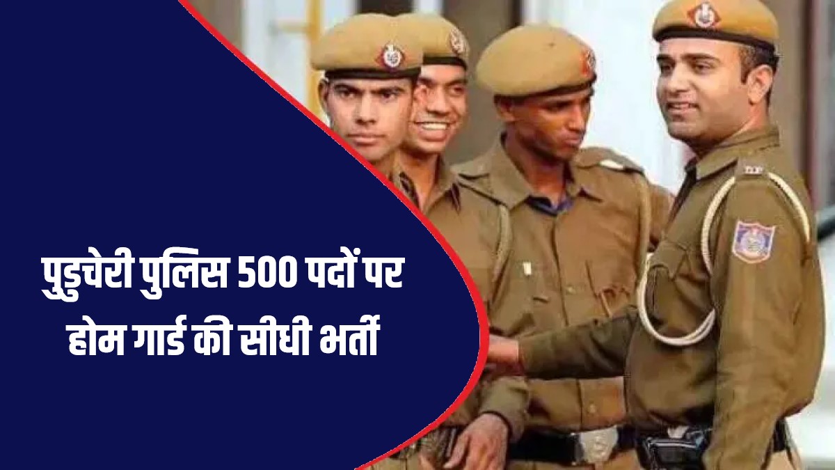 Puducherry Police Home Guard Bharti 2023 | पुडुचेरी पुलिस 500 पदों पर होम गार्ड की सीधी भर्ती, Apply Now