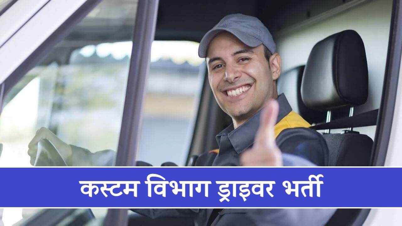 Custom Department Driver Bharti 2024 | कस्टम विभाग ड्राइवर भर्ती, आवेदन फॉर्म शुरू