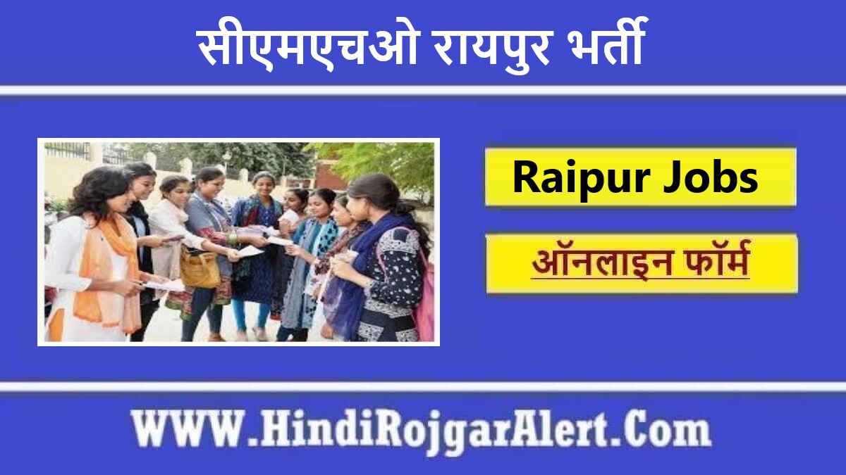 सीएमएचओ रायपुर भर्ती 2022 CMHO Raipur Jobs के लिए आवेदन 