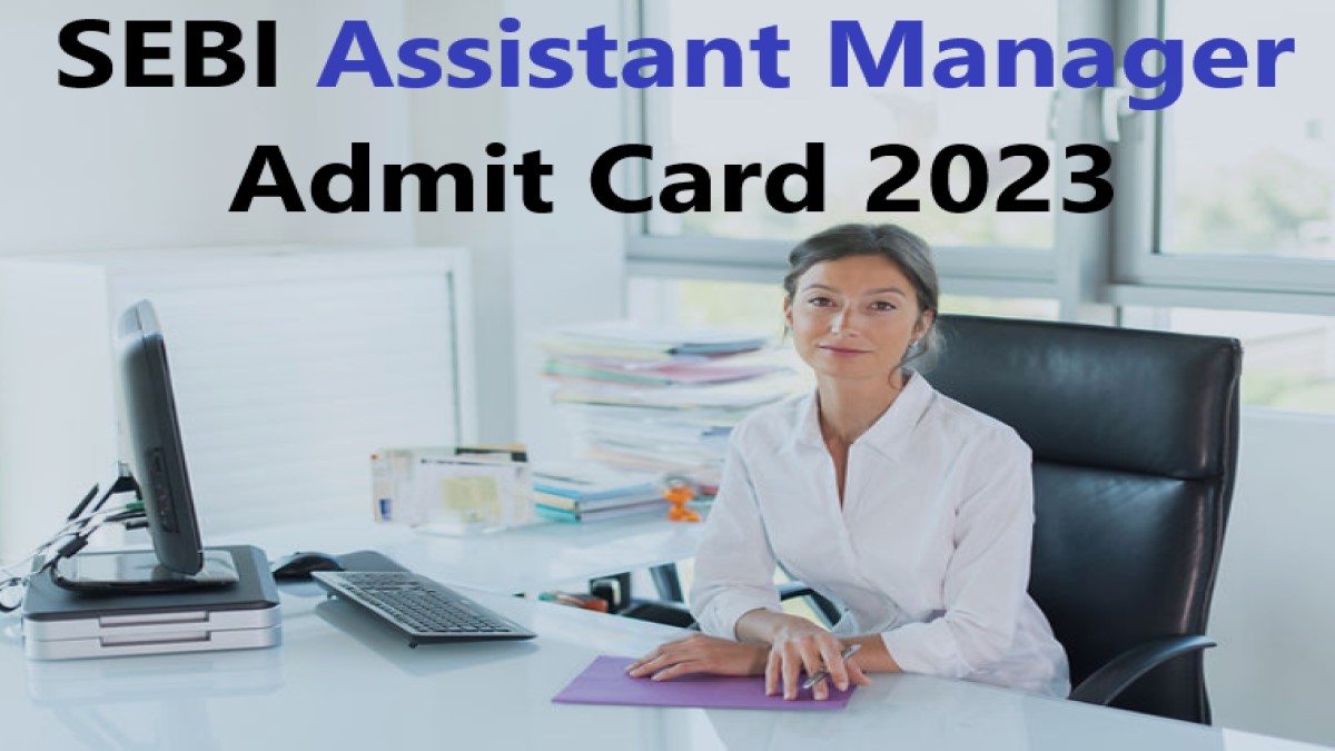 SEBI Assistant Manager Admit Card 2023