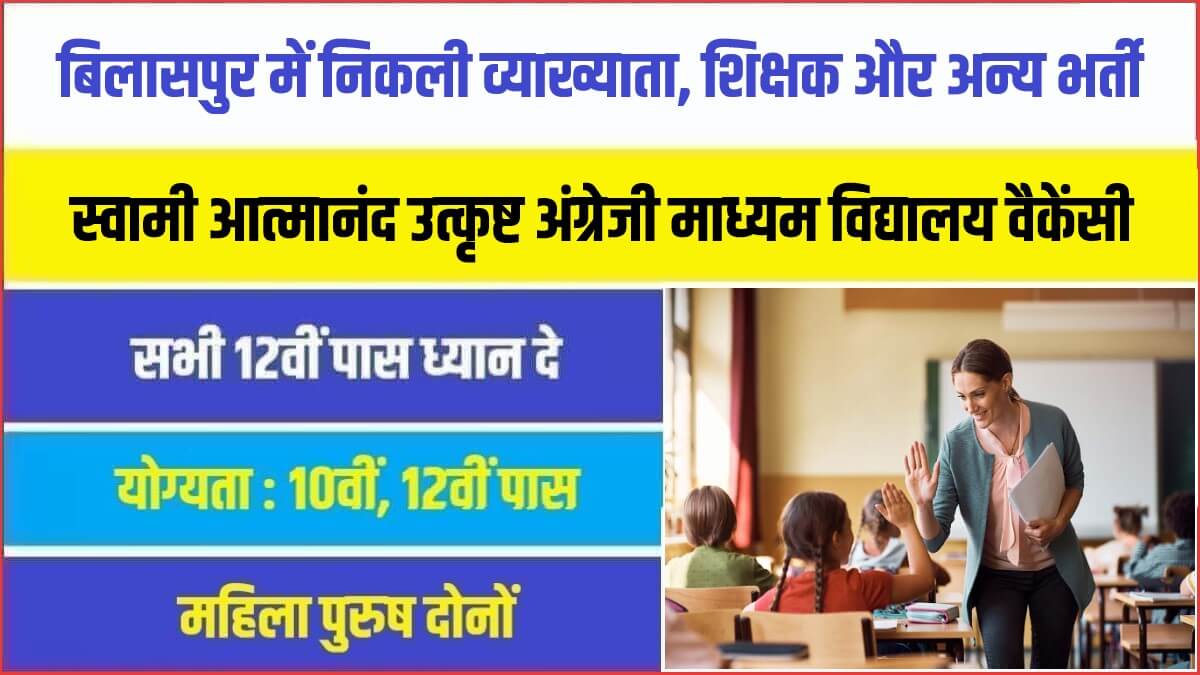 Swami Atmanand School Bilaspur Bharti 2023 | बिलासपुर में निकली व्याख्याता, शिक्षक और अन्य पदों पर भर्ती